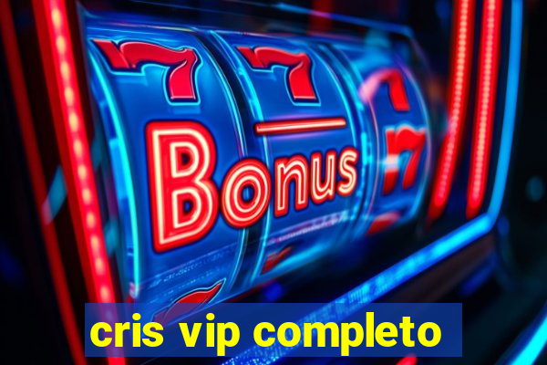 cris vip completo